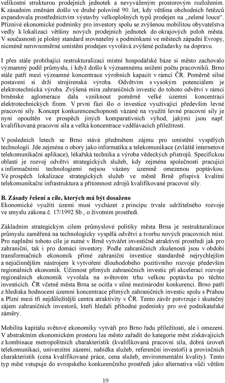 Příznivé ekonomické podmínky pro investory spolu se zvýšenou mobilitou obyvatelstva vedly k lokalizaci většiny nových prodejních jednotek do okrajových poloh města.