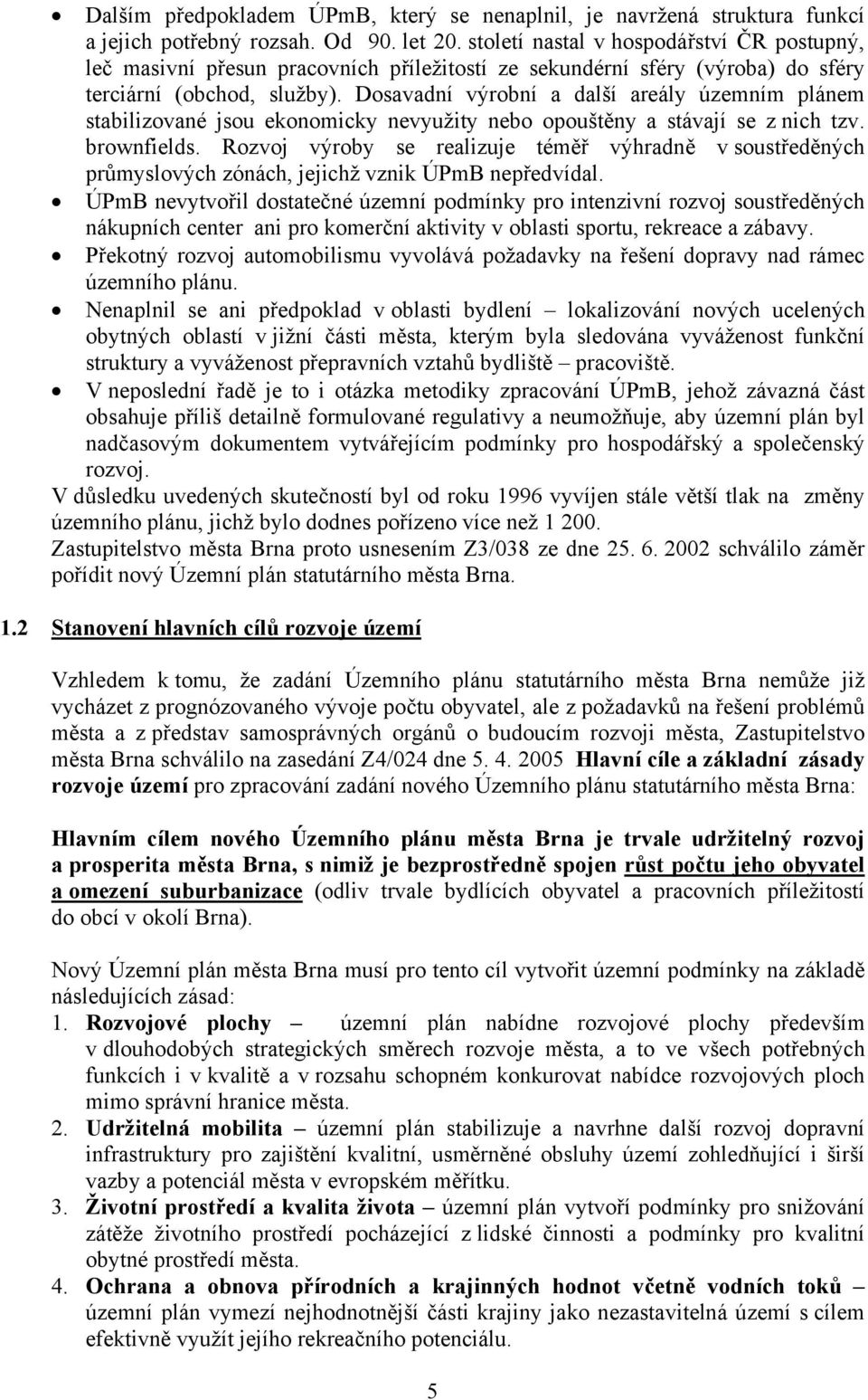 Dosavadní výrobní a další areály územním plánem stabilizované jsou ekonomicky nevyužity nebo opouštěny a stávají se z nich tzv. brownfields.