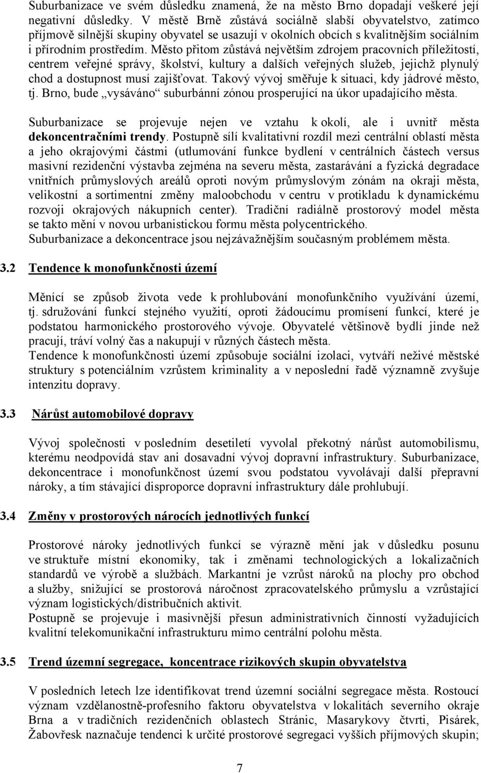 Město přitom zůstává největším zdrojem pracovních příležitostí, centrem veřejné správy, školství, kultury a dalších veřejných služeb, jejichž plynulý chod a dostupnost musí zajišťovat.