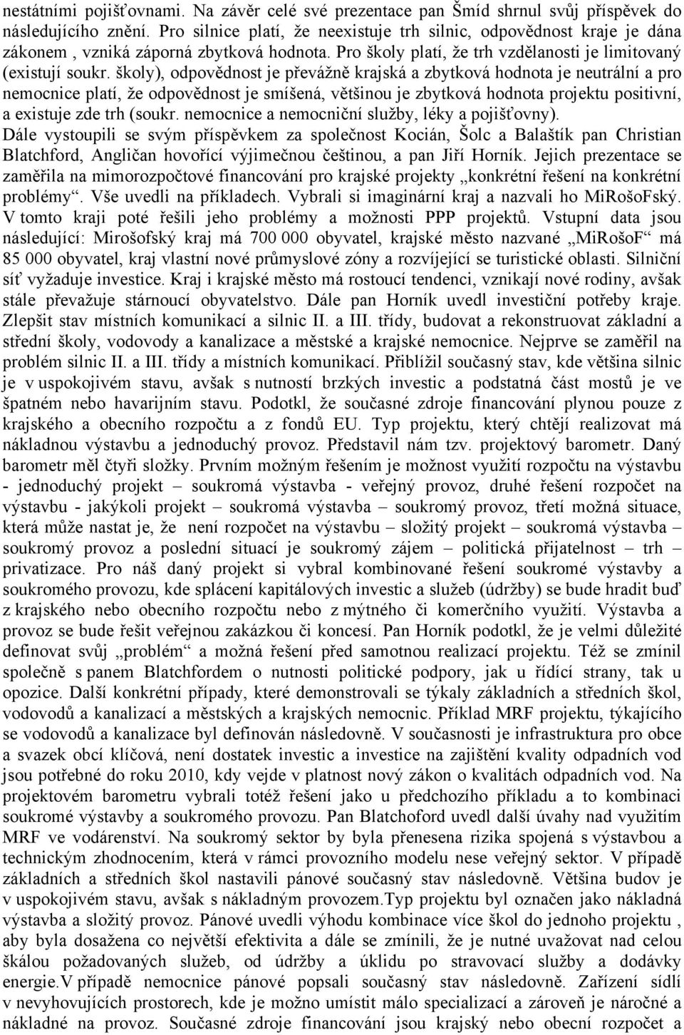 školy), odpovědnost je převážně krajská a zbytková hodnota je neutrální a pro nemocnice platí, že odpovědnost je smíšená, většinou je zbytková hodnota projektu positivní, a existuje zde trh (soukr.