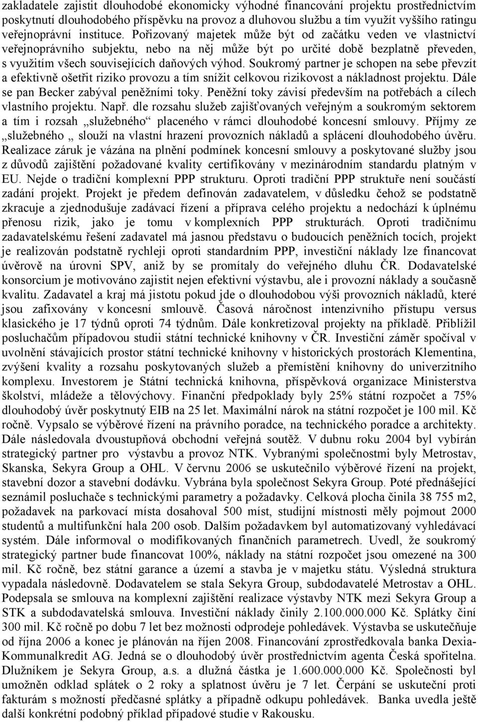 Soukromý partner je schopen na sebe převzít a efektivně ošetřit riziko provozu a tím snížit celkovou rizikovost a nákladnost projektu. Dále se pan Becker zabýval peněžními toky.