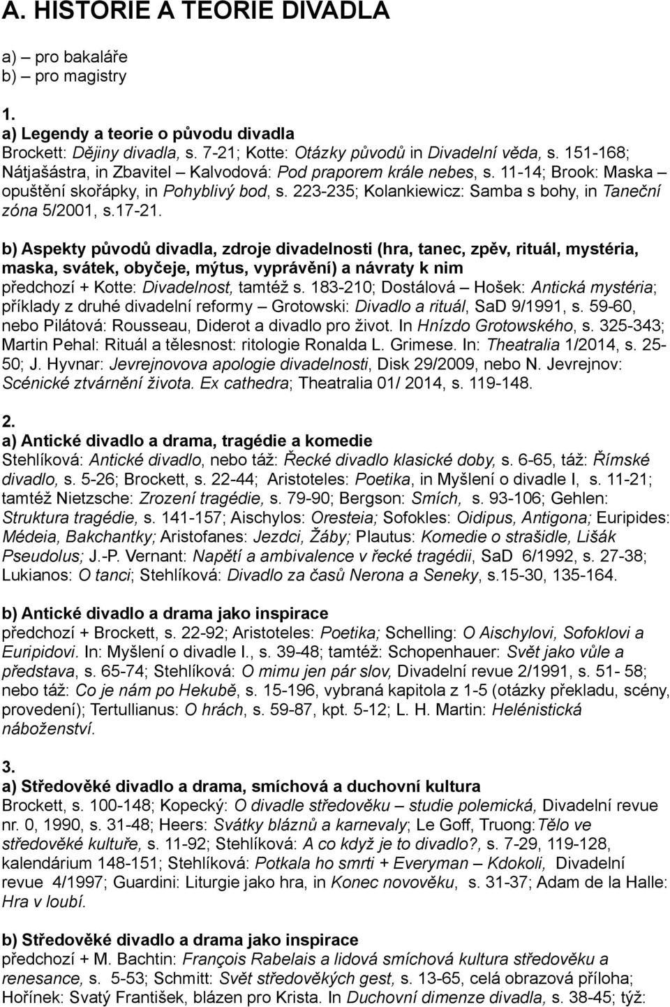 17-21. b) Aspekty původů divadla, zdroje divadelnosti (hra, tanec, zpěv, rituál, mystéria, maska, svátek, obyčeje, mýtus, vyprávění) a návraty k nim předchozí + Kotte: Divadelnost, tamtéž s.