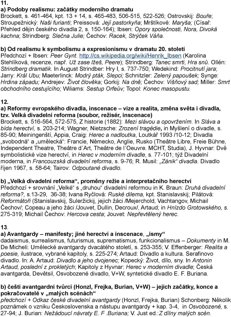 150-164); Ibsen: Opory společnosti, Nora, Divoká kachna; Strindberg: Slečna Julie; Čechov: Racek, Strýček Váňa. b) Od realismu k symbolismu a expresionismu v dramatu 20.