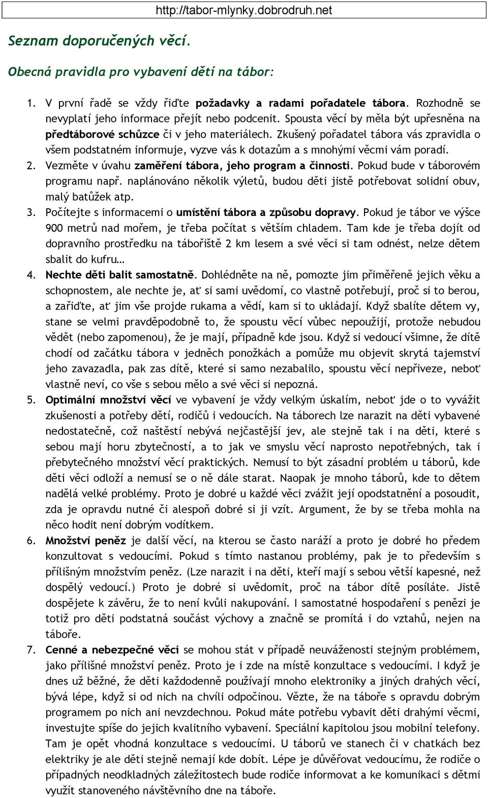 Zkušený pořadatel tábora vás zpravidla o všem podstatném informuje, vyzve vás k dotazům a s mnohými věcmi vám poradí. 2. Vezměte v úvahu zaměření tábora, jeho program a činnosti.