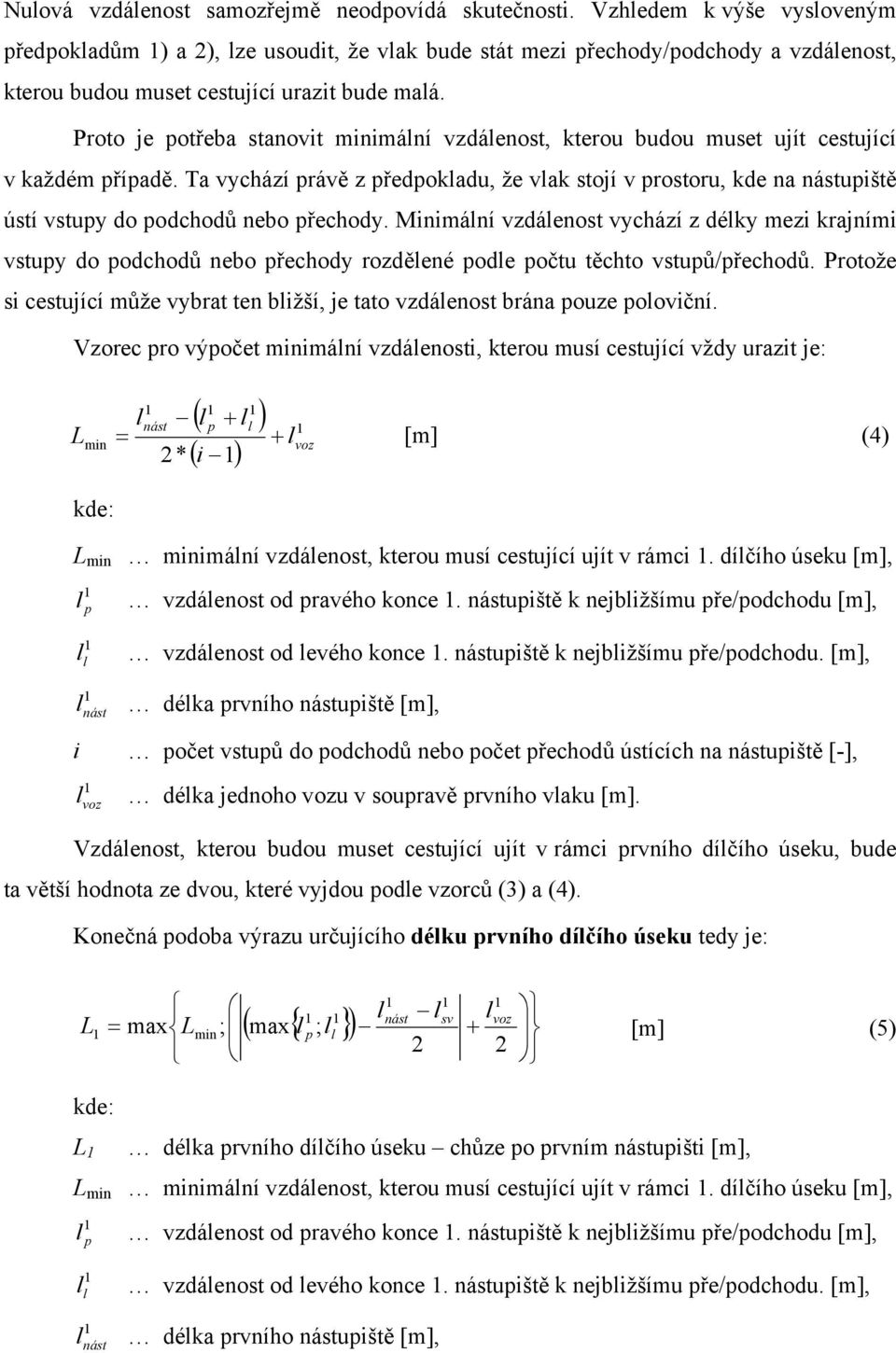 Miimáí záeost yází z éky mezi krajími stuy o ooů ebo řeoy rozěeé oe očtu těto stuů/řeoů. Protože si cestující může ybrat te bižší, je tato záeost bráa ouze ooičí.