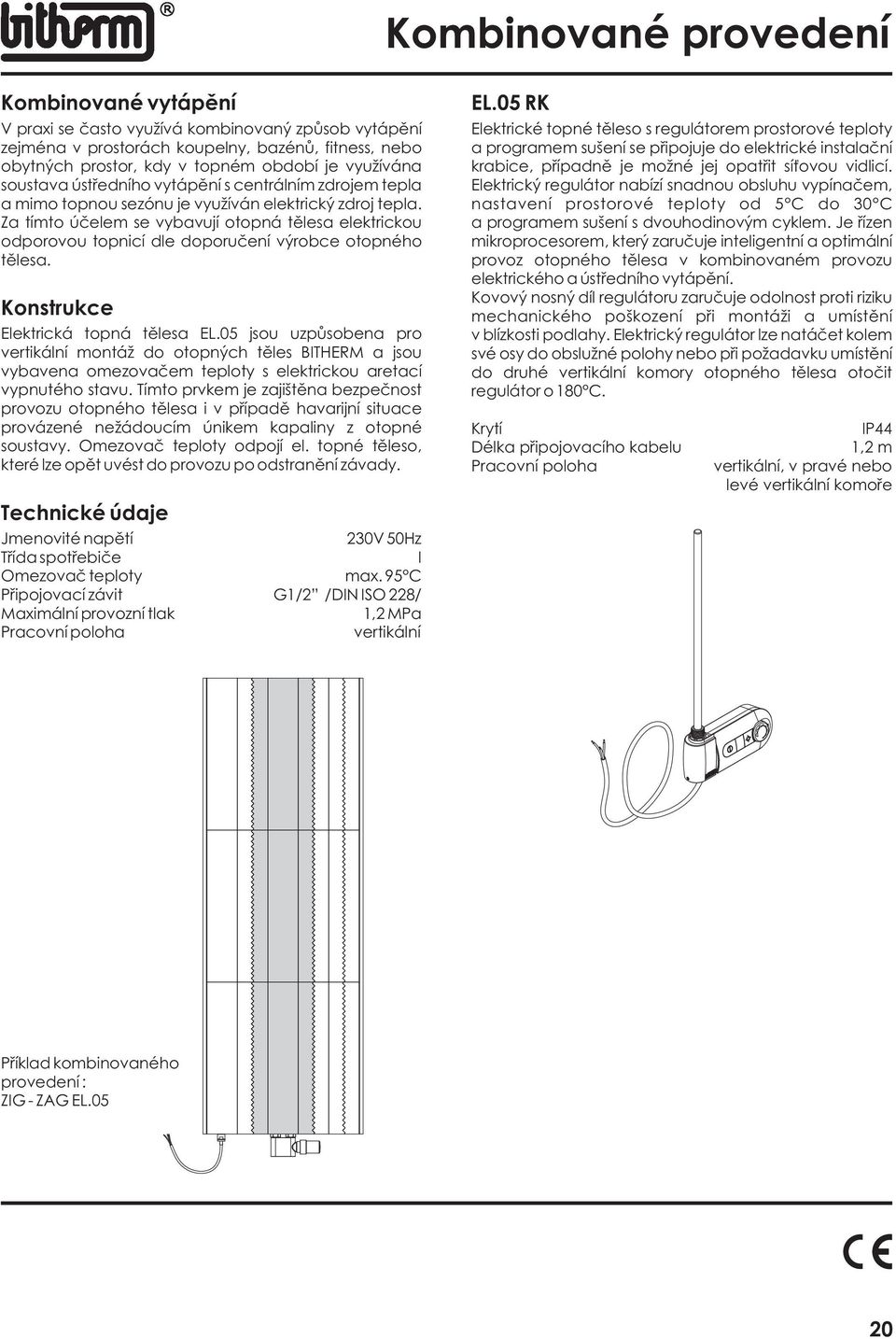 Za tímto úèelem se vybavují otopná tìlesa elektrickou odporovou topnicí dle doporuèení výrobce otopného tìlesa. Konstrukce Elektrická topná tìlesa EL.