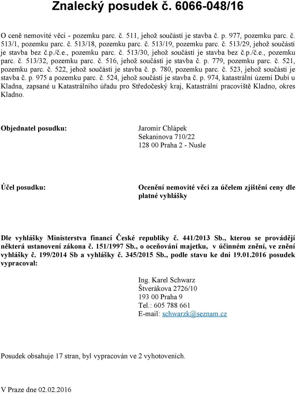 č. 521, pozemku parc. č. 522, jehož součástí je stavba č. p. 780, pozemku parc. č. 523, jehož součástí je stavba č. p. 975 a pozemku parc. č. 524, jehož součástí je stavba č. p. 974, katastrální území Dubí u Kladna, zapsané u Katastrálního úřadu pro Středočeský kraj, Katastrální pracoviště Kladno, okres Kladno.