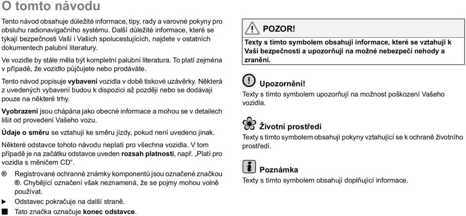 To platí zejména v p ípad, že vozidlo p j ujete nebo prodáváte. Tento návod popisuje vybavení vozidla v dob tiskové uzáv rky.