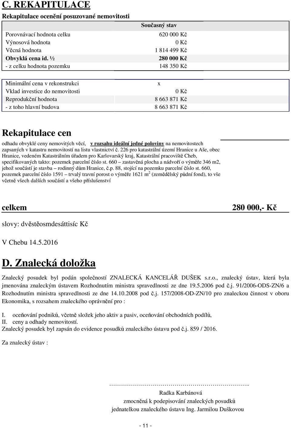 cen odhadu obvyklé ceny nemovitých věcí, v rozsahu ideální jedné poloviny na nemovitostech zapsaných v katastru nemovitostí na listu vlastnictví č.