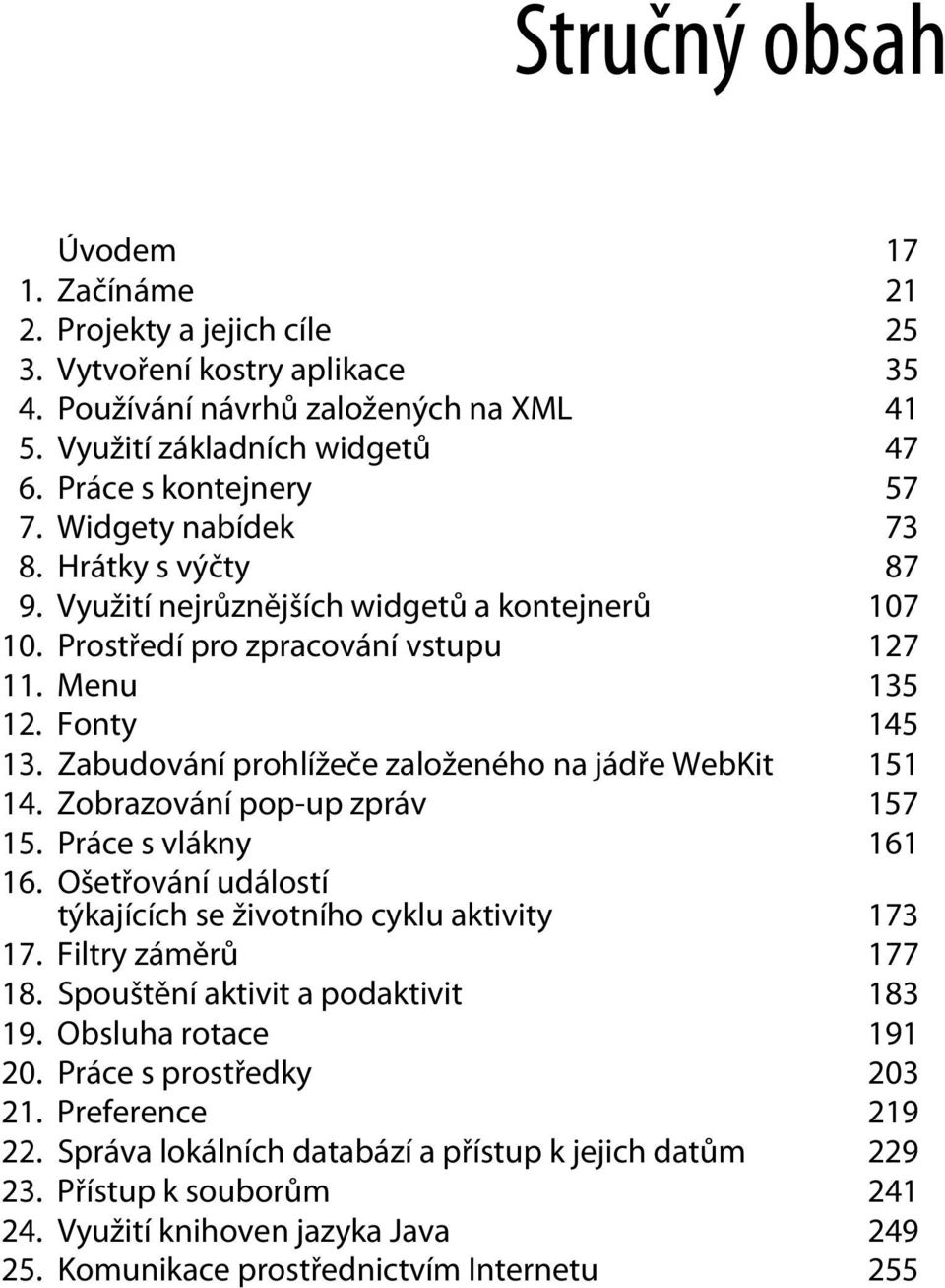 Zabudování prohlížeče založeného na jádře WebKit 151 14. Zobrazování pop-up zpráv 157 15. Práce s vlákny 161 16. Ošetřování událostí týkajících se životního cyklu aktivity 173 17.