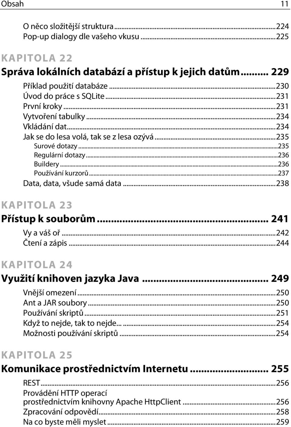 ..236 Používání kurzorů...237 Data, data, všude samá data...238 KAPITOLA 23 Přístup k souborům... 241 Vy a váš oř...242 Čtení a zápis...244 KAPITOLA 24 Využití knihoven jazyka Java.