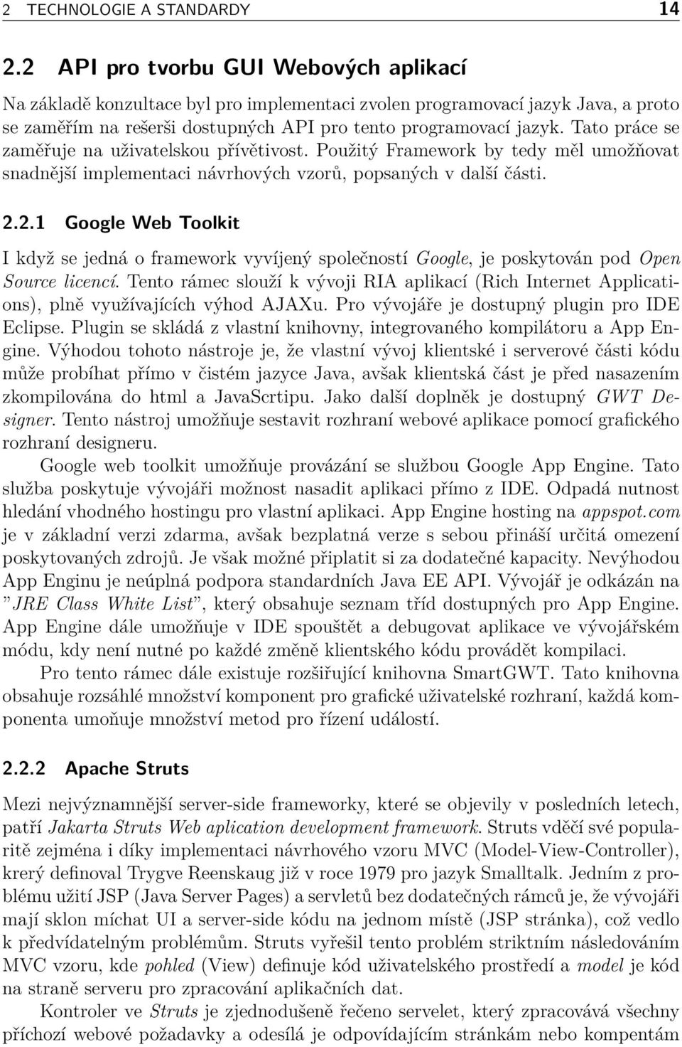 Tato práce se zaměřuje na uživatelskou přívětivost. Použitý Framework by tedy měl umožňovat snadnější implementaci návrhových vzorů, popsaných v další části. 2.