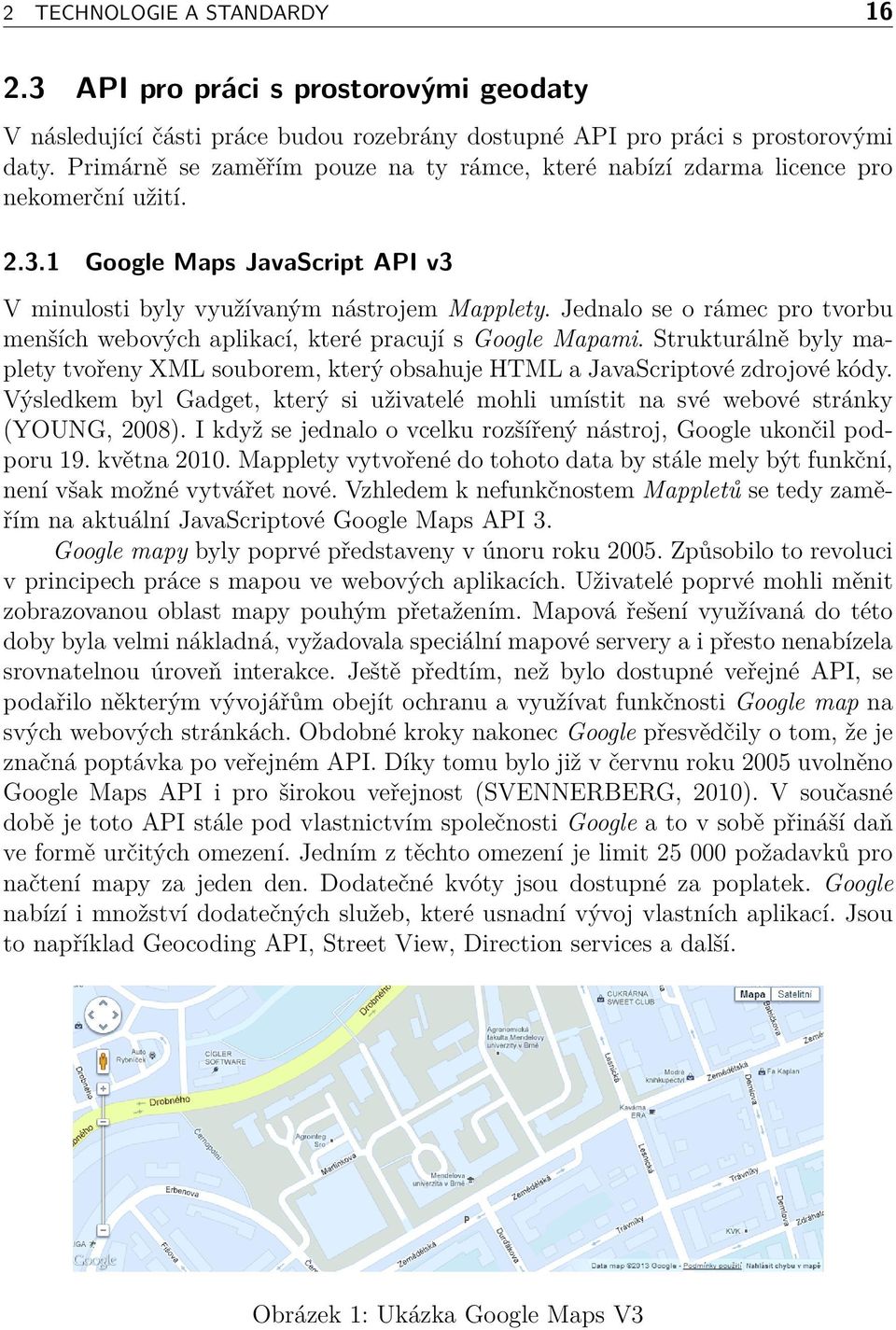 Jednalo se o rámec pro tvorbu menších webových aplikací, které pracují s Google Mapami. Strukturálně byly maplety tvořeny XML souborem, který obsahuje HTML a JavaScriptové zdrojové kódy.