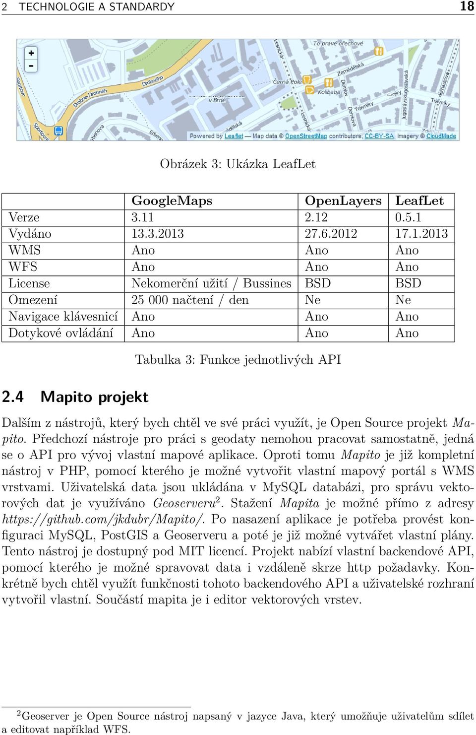 2.12 0.5.1 Vydáno 13.3.2013 27.6.2012 17.1.2013 WMS Ano Ano Ano WFS Ano Ano Ano License Nekomerční užití / Bussines BSD BSD Omezení 25 000 načtení / den Ne Ne Navigace klávesnicí Ano Ano Ano Dotykové ovládání Ano Ano Ano 2.