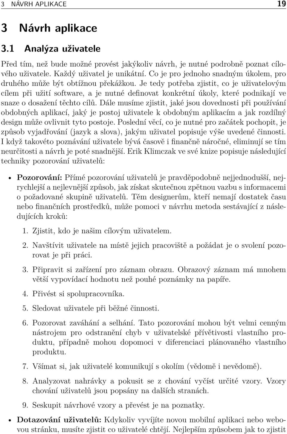 Je tedy potřeba zjistit, co je uživatelovým cílem při užití software, a je nutné definovat konkrétní úkoly, které podnikají ve snaze o dosažení těchto cílů.