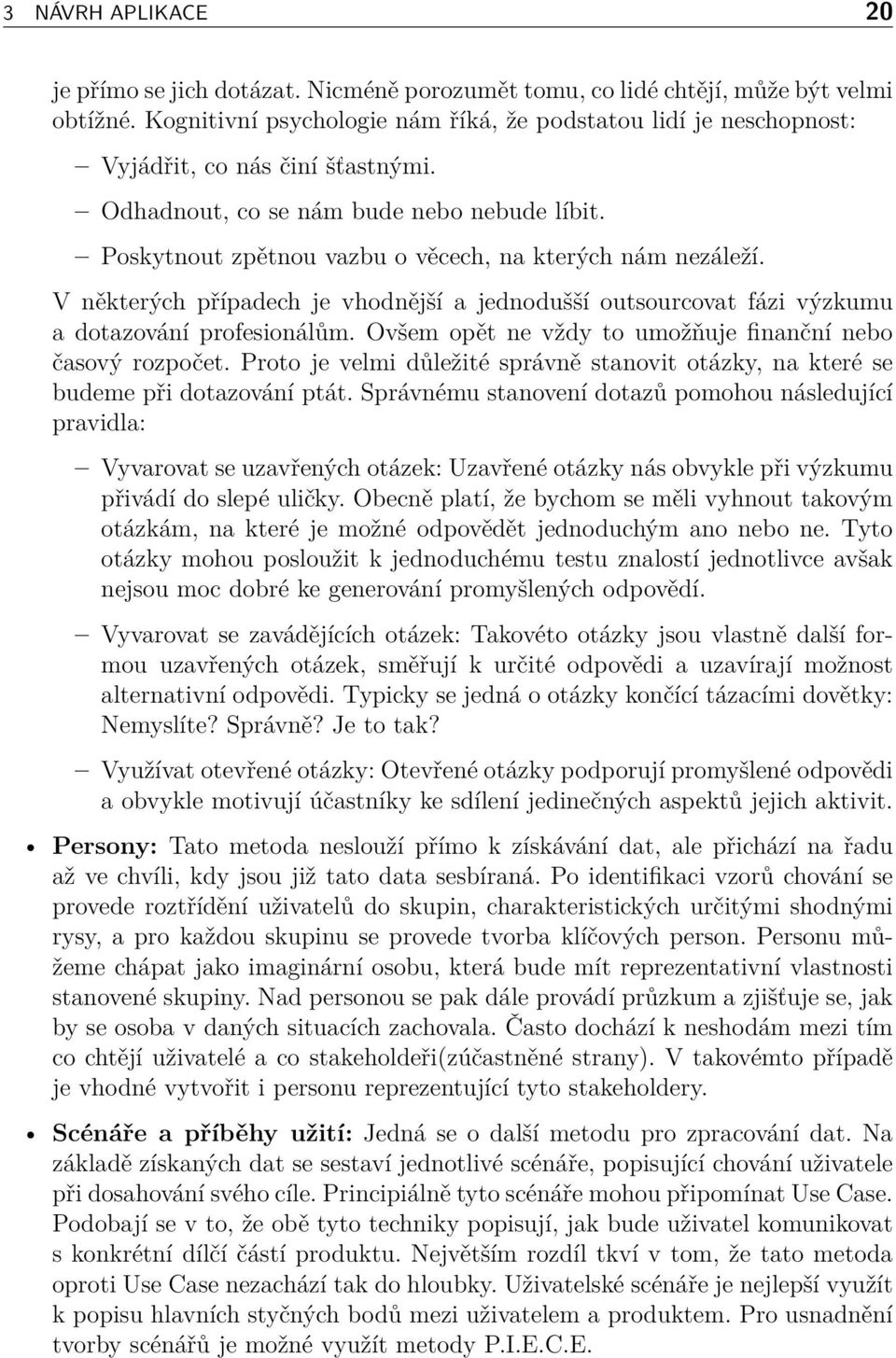 Poskytnout zpětnou vazbu o věcech, na kterých nám nezáleží. V některých případech je vhodnější a jednodušší outsourcovat fázi výzkumu a dotazování profesionálům.