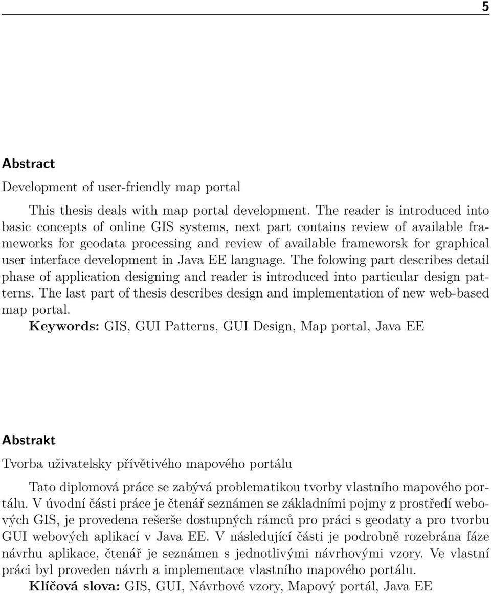 interface development in Java EE language. The folowing part describes detail phase of application designing and reader is introduced into particular design patterns.