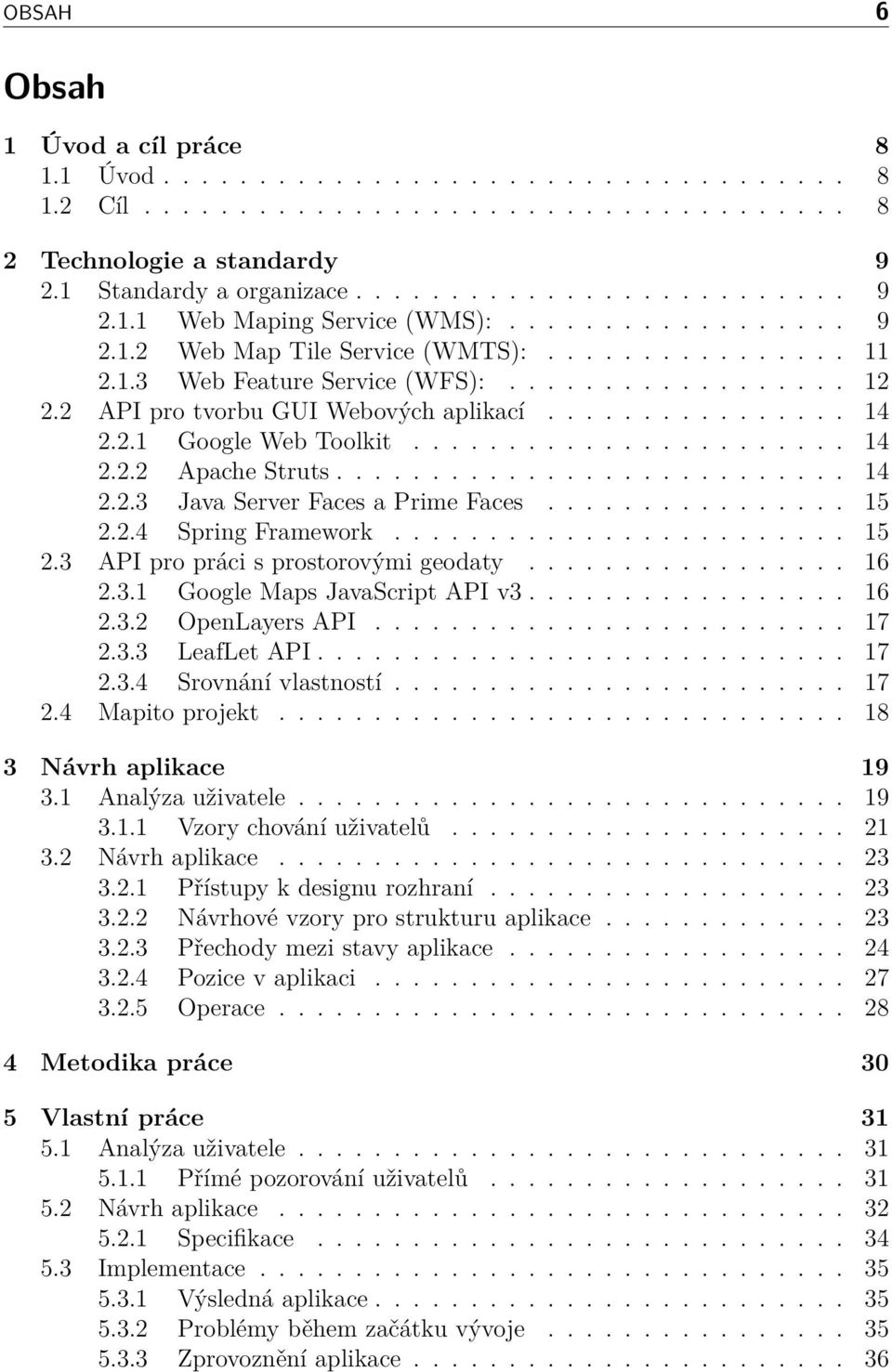 ...................... 14 2.2.2 Apache Struts........................... 14 2.2.3 Java Server Faces a Prime Faces................ 15 2.2.4 Spring Framework........................ 15 2.3 API pro práci s prostorovými geodaty.