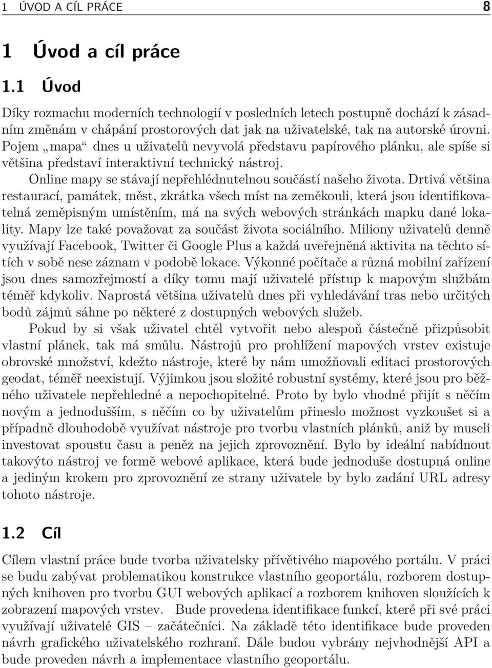 Pojem mapa dnes u uživatelů nevyvolá představu papírového plánku, ale spíše si většina představí interaktivní technický nástroj. Online mapy se stávají nepřehlédnutelnou součástí našeho života.