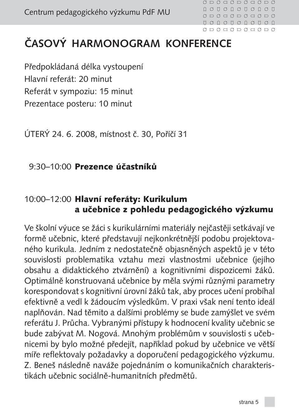 formě učebnic, které představují nejkonkrétnější podobu projektovaného kurikula.