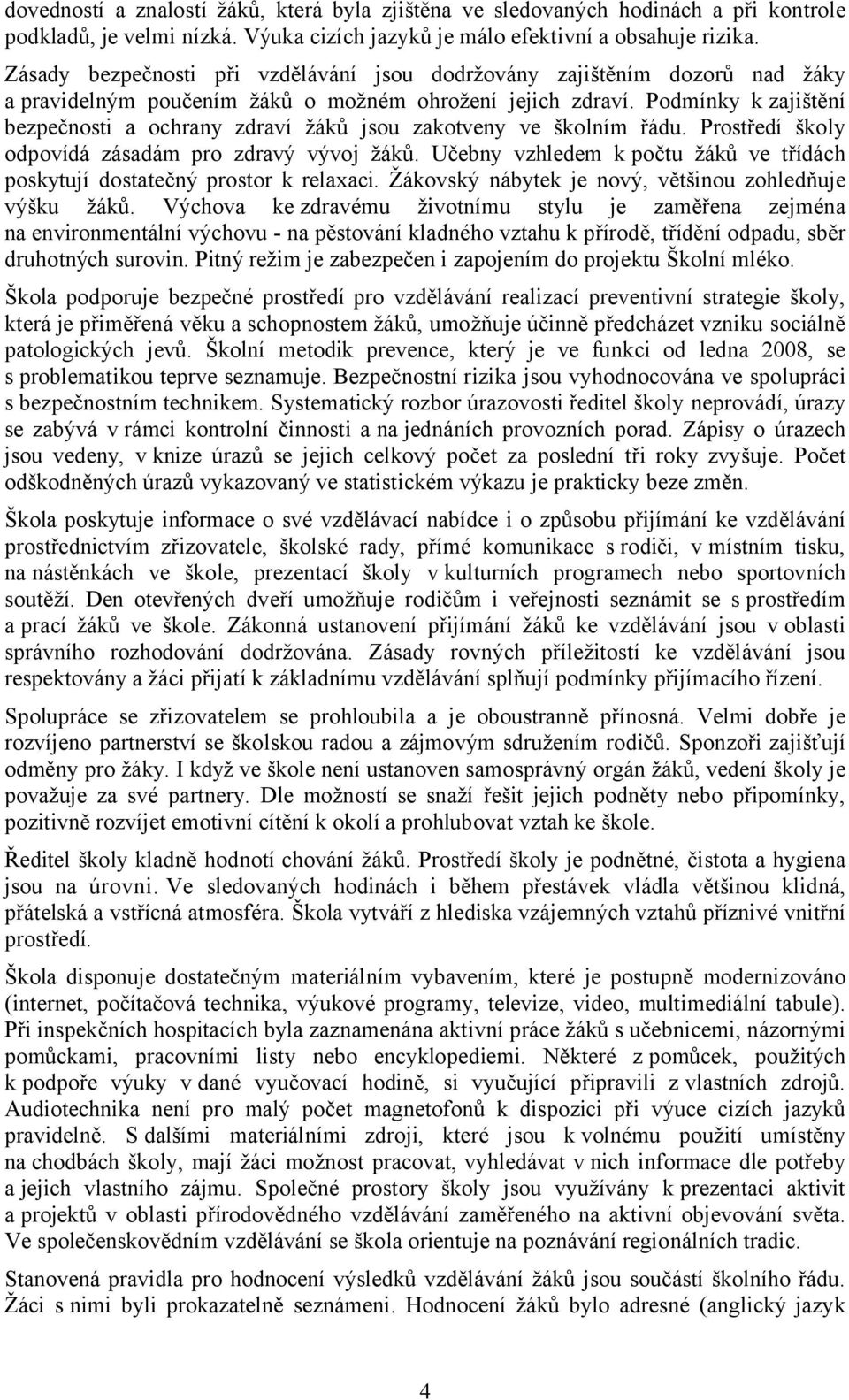 Podmínky kzajištění bezpečnosti a ochrany zdraví žáků jsou zakotveny ve školním řádu. Prostředí školy odpovídá zásadám pro zdravý vývoj žáků.