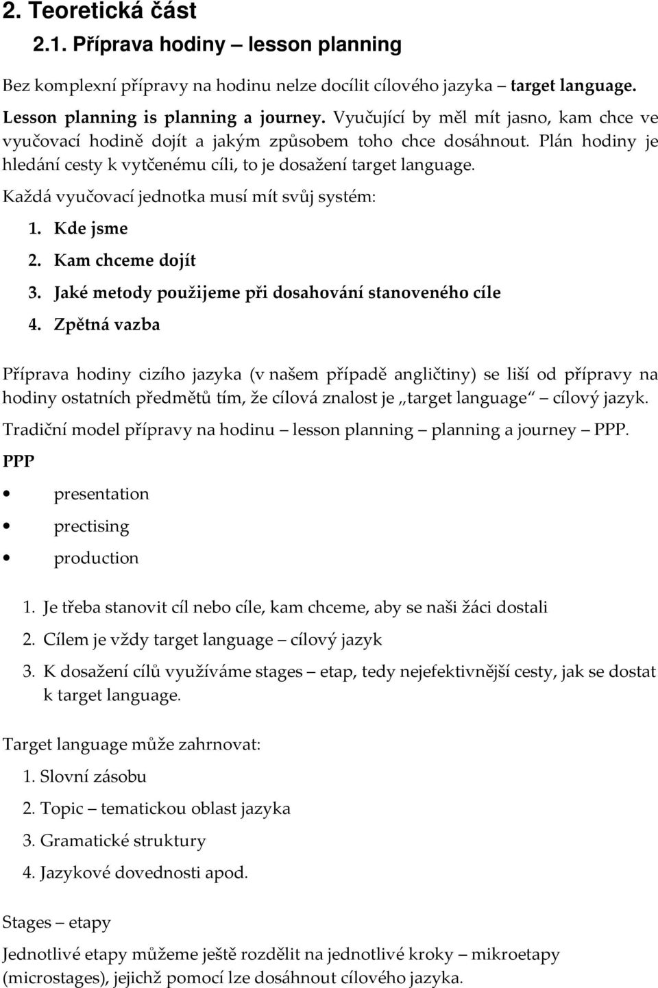 Každá vyučovací jednotka musí mít svůj systém: 1. Kde jsme 2. Kam chceme dojít 3. Jaké metody použijeme při dosahování stanoveného cíle 4.