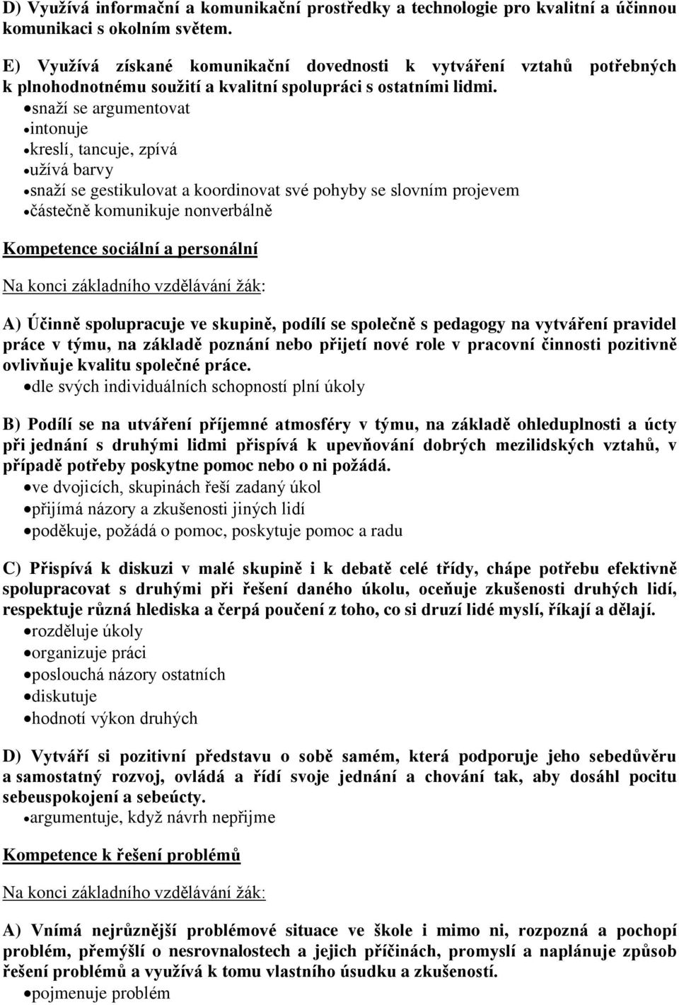 snaží se argumentovat intonuje kreslí, tancuje, zpívá užívá barvy snaží se gestikulovat a koordinovat své pohyby se slovním projevem částečně komunikuje nonverbálně Kompetence sociální a personální