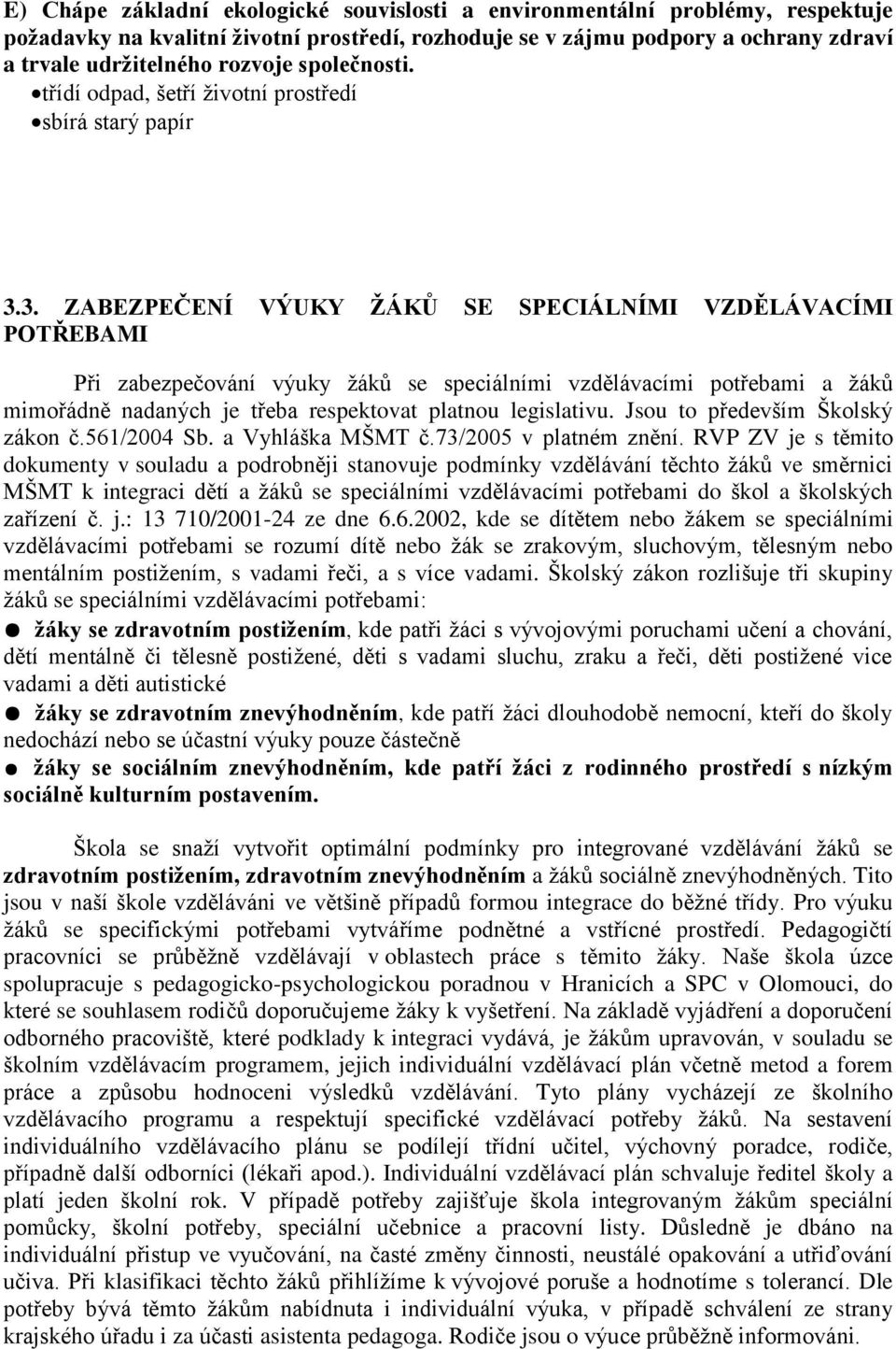 3. ZABEZPEČENÍ VÝUKY ŽÁKŮ SE SPECIÁLNÍMI VZDĚLÁVACÍMI POTŘEBAMI Při zabezpečování výuky žáků se speciálními vzdělávacími potřebami a žáků mimořádně nadaných je třeba respektovat platnou legislativu.