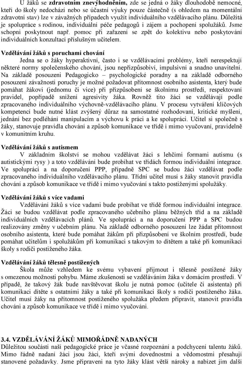 pomoc při zařazení se zpět do kolektivu nebo poskytování individuálních konzultací příslušným učitelem.