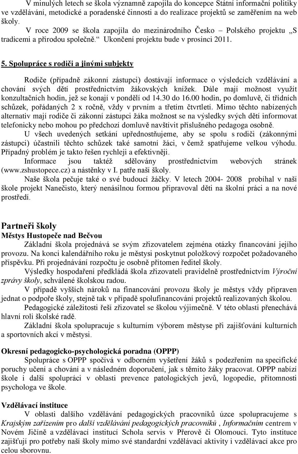 Spolupráce s rodiči a jinými subjekty Rodiče (případně zákonní zástupci) dostávají informace o výsledcích vzdělávání a chování svých dětí prostřednictvím žákovských knížek.