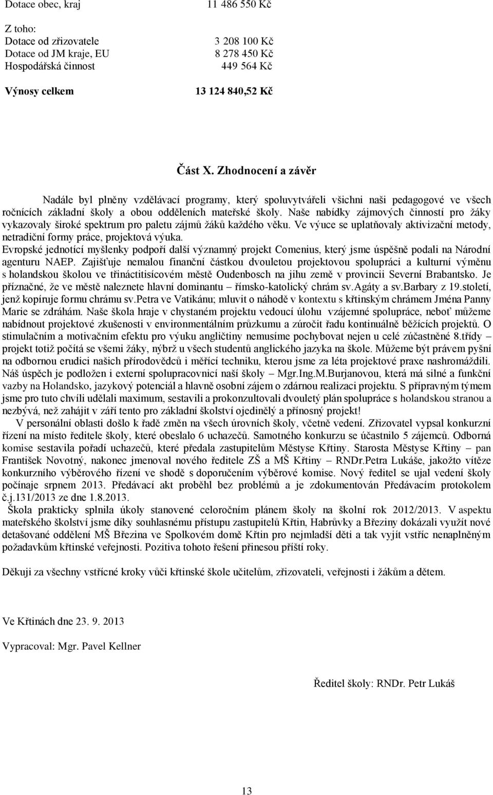 Naše nabídky zájmových činností pro žáky vykazovaly široké spektrum pro paletu zájmů žáků každého věku. Ve výuce se uplatňovaly aktivizační metody, netradiční formy práce, projektová výuka.