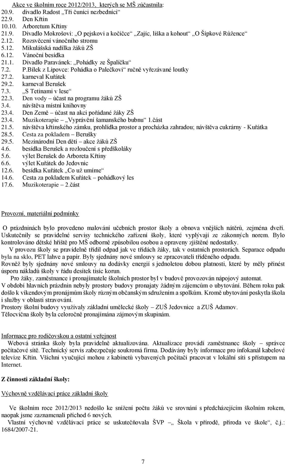 2. karneval Kuřátek 29.2. karneval Berušek 7.3. S Tetinami v lese 22.3. Den vody účast na programu žáků ZŠ 3.4. návštěva místní knihovny 23.4. Den Země účast na akci pořádané žáky ZŠ 23.4. Muzikoterapie Vyprávění šamanského bubnu 1.