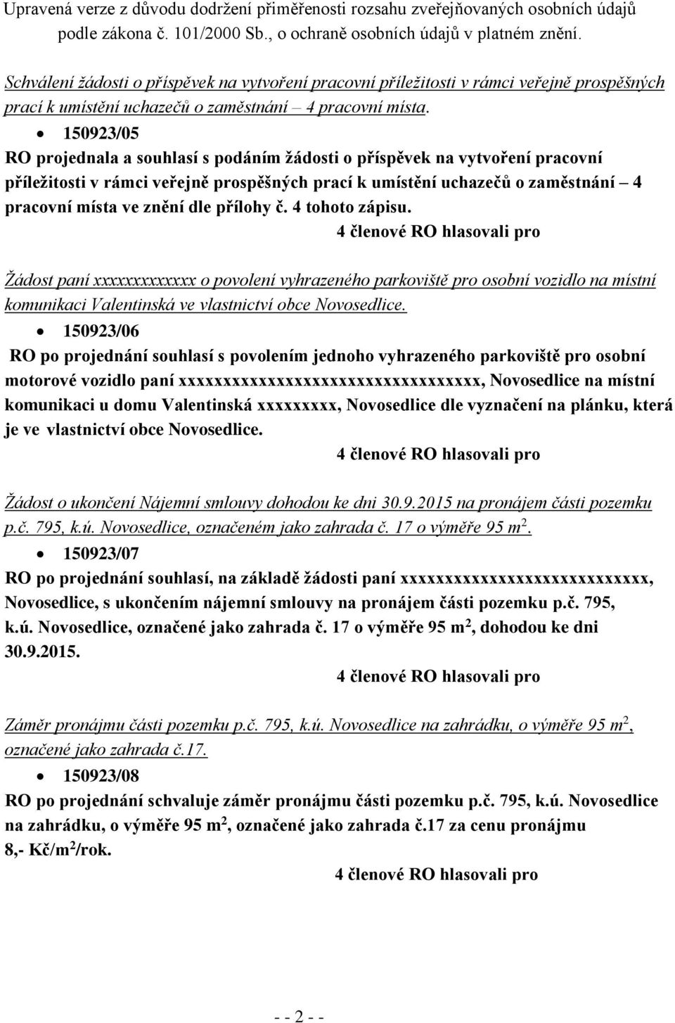 přílohy č. 4 tohoto zápisu. Žádost paní xxxxxxxxxxxxx o povolení vyhrazeného parkoviště pro osobní vozidlo na místní komunikaci Valentinská ve vlastnictví obce Novosedlice.