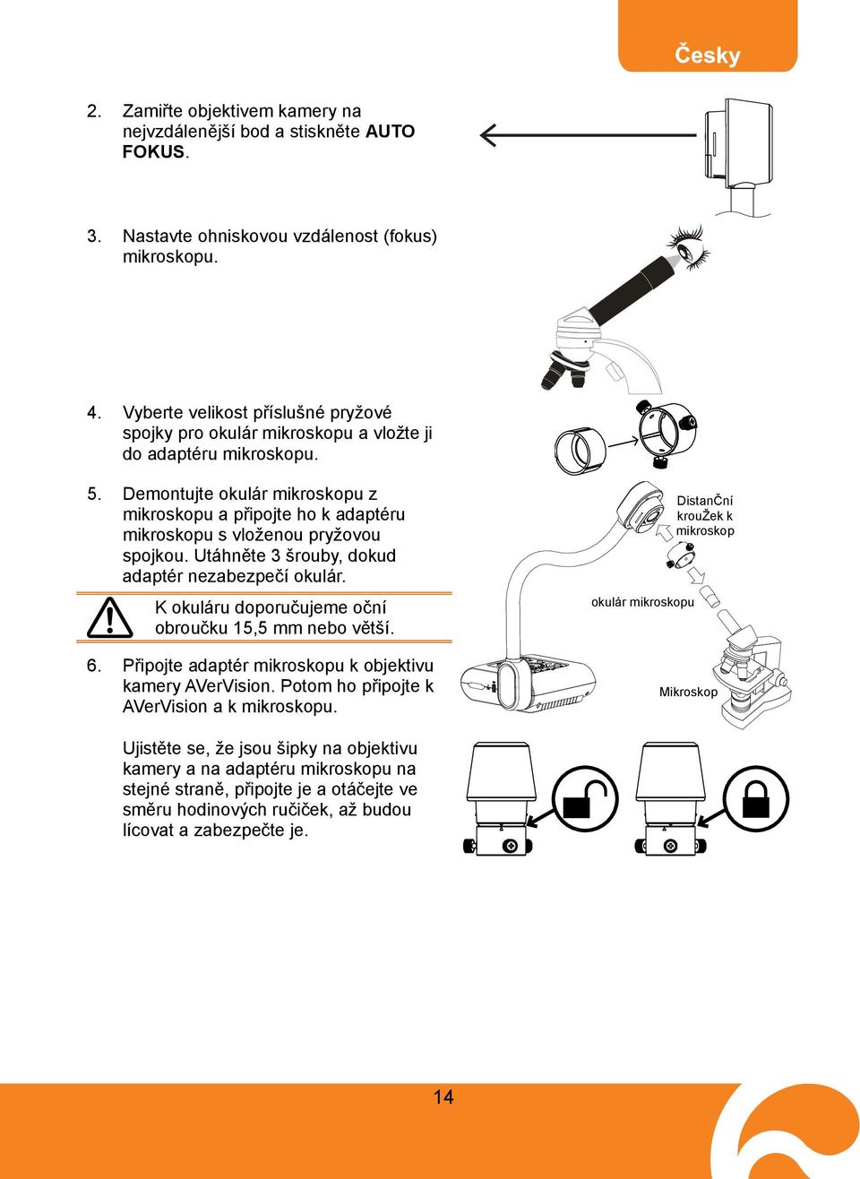 Demontujte okulár mikroskopu z mikroskopu a připojte ho k adaptéru mikroskopu s vloženou pryžovou spojkou. Utáhněte 3 šrouby, dokud adaptér nezabezpečí okulár.