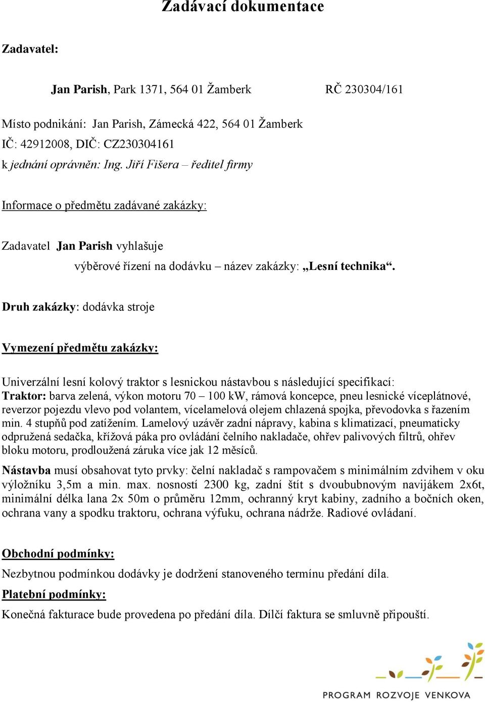Druh zakázky: dodávka stroje Vymezení předmětu zakázky: Univerzální lesní kolový traktor s lesnickou nástavbou s následující specifikací: Traktor: barva zelená, výkon motoru 70 100 kw, rámová