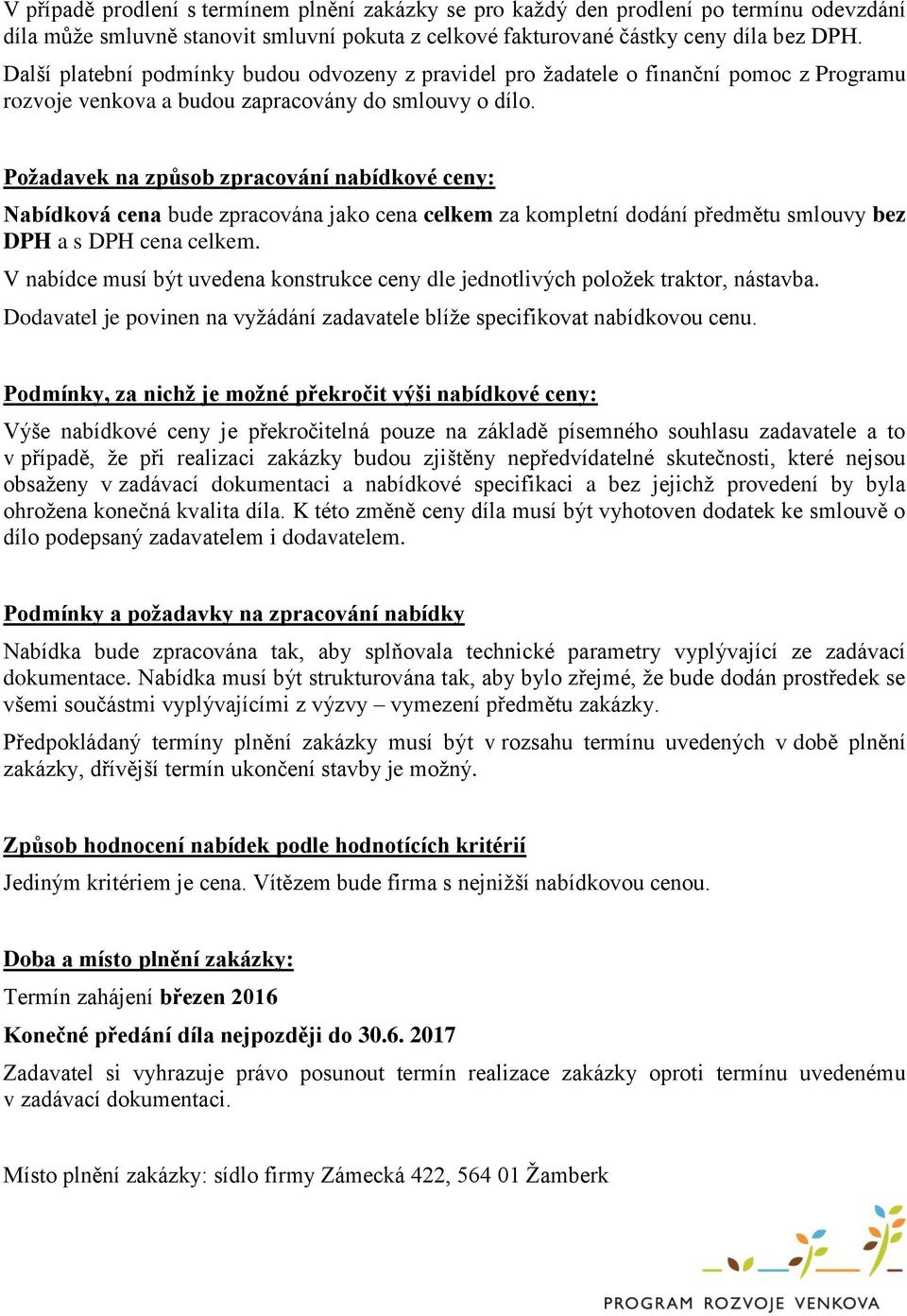 Požadavek na způsob zpracování nabídkové ceny: Nabídková cena bude zpracována jako cena celkem za kompletní dodání předmětu smlouvy bez DPH a s DPH cena celkem.
