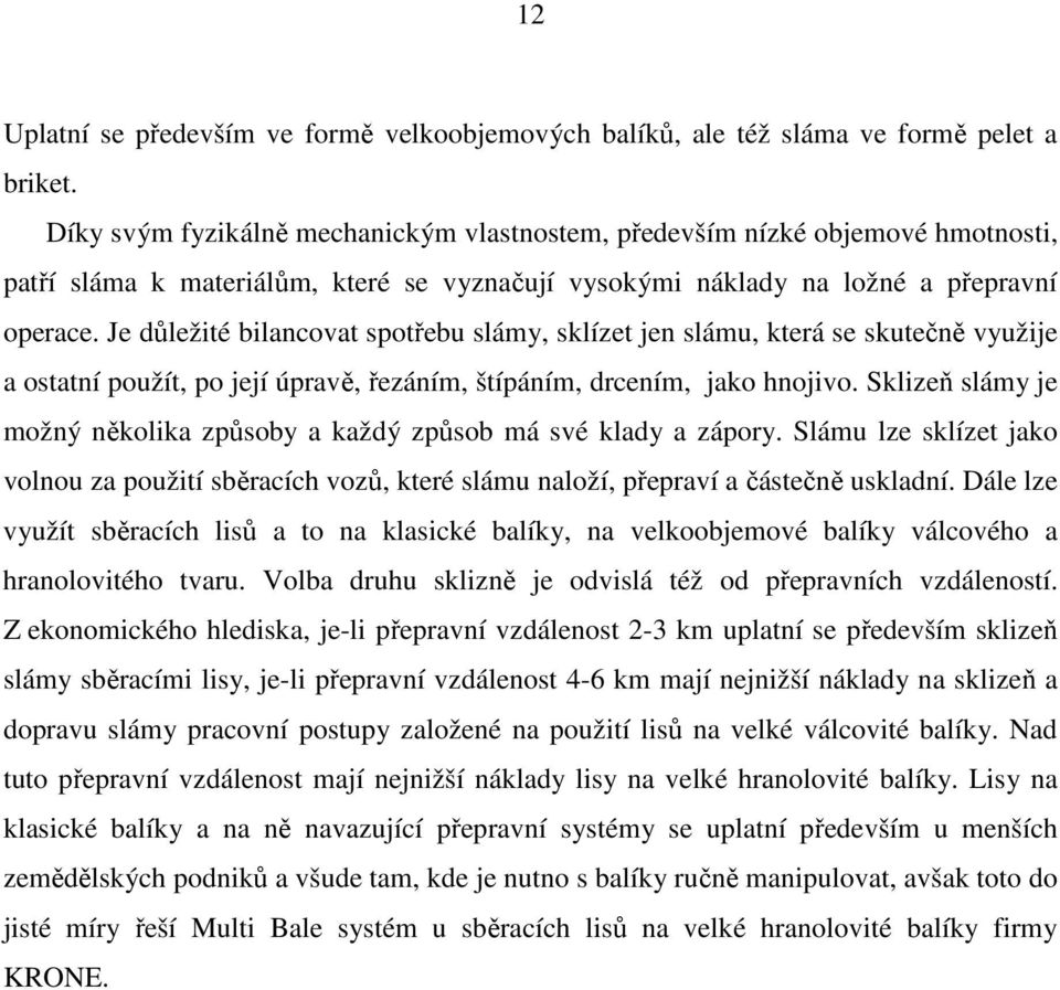 Je důležité bilancovat spotřebu slámy, sklízet jen slámu, která se skutečně využije a ostatní použít, po její úpravě, řezáním, štípáním, drcením, jako hnojivo.