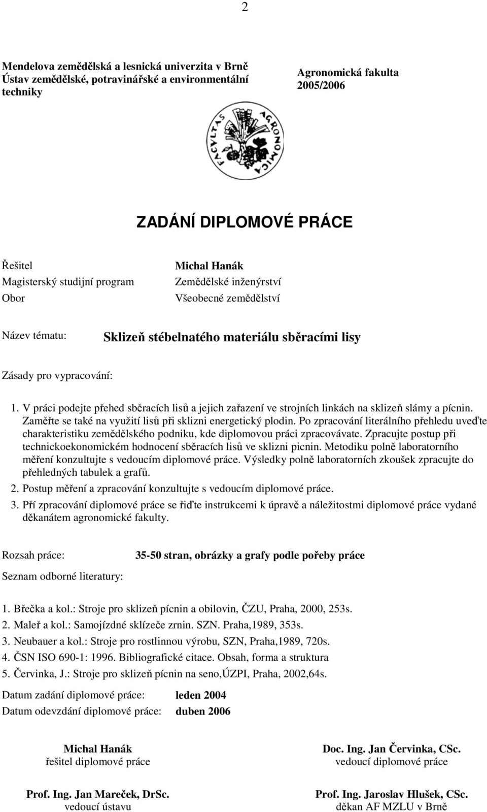 V práci podejte přehed sběracích lisů a jejich zařazení ve strojních linkách na sklizeň slámy a pícnin. Zaměřte se také na využití lisů při sklizni energetický plodin.