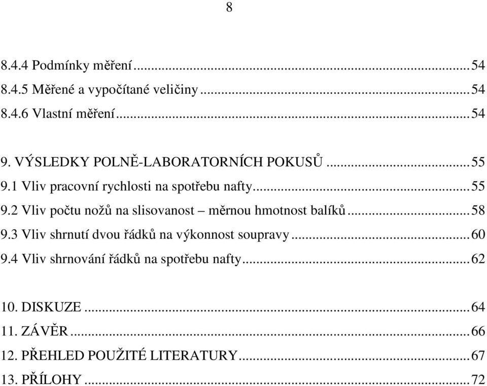 ..58 9.3 Vliv shrnutí dvou řádků na výkonnost soupravy...60 9.4 Vliv shrnování řádků na spotřebu nafty...62 10.