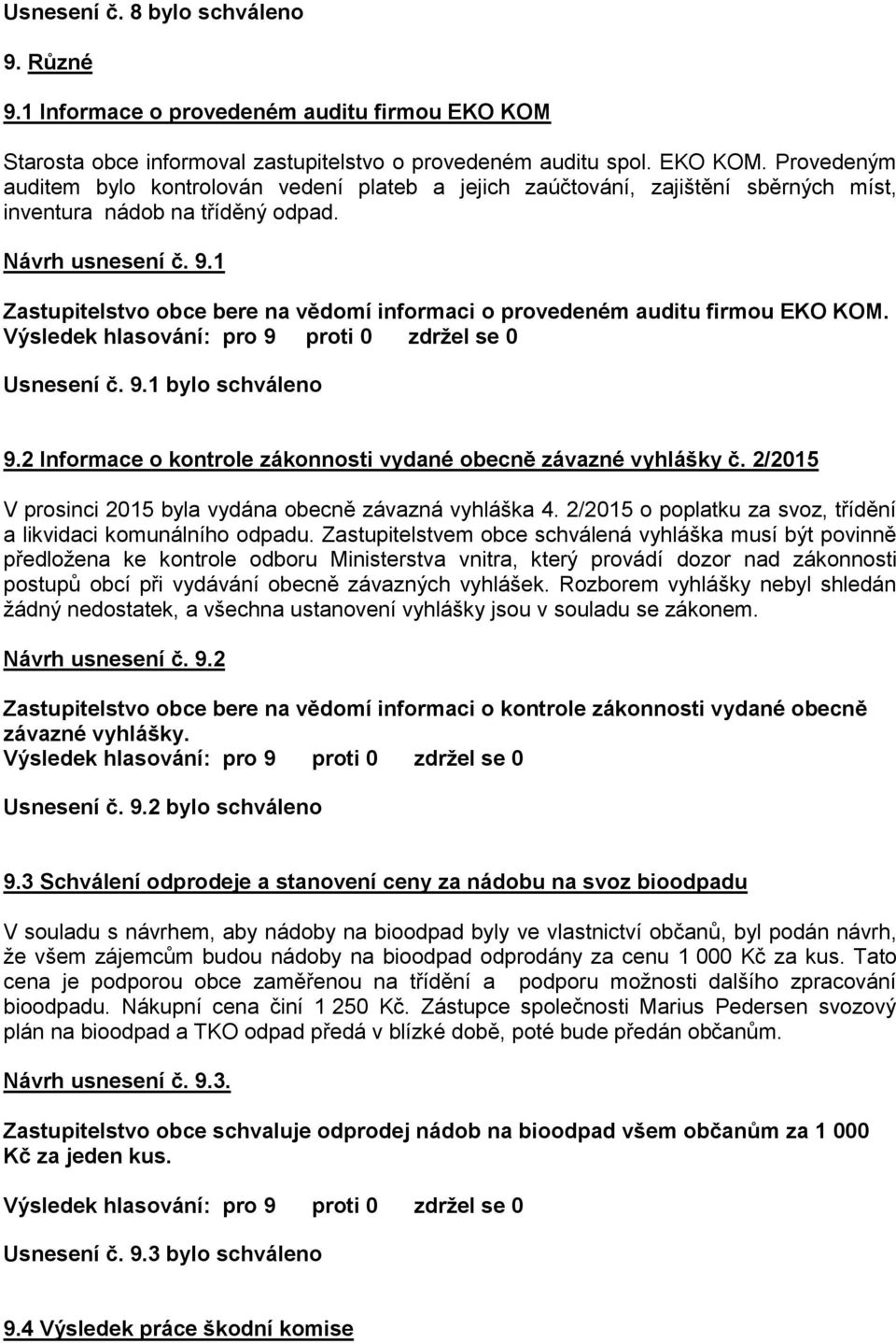 Provedeným auditem bylo kontrolován vedení plateb a jejich zaúčtování, zajištění sběrných míst, inventura nádob na tříděný odpad. Návrh usnesení č. 9.