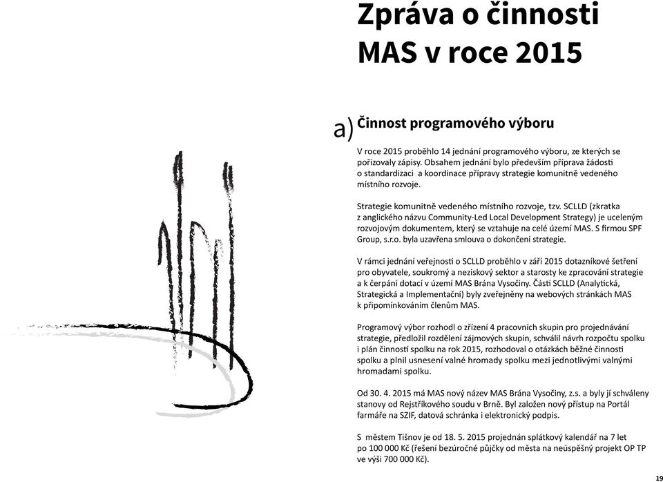 SCLLD (zkratka z anglického názvu Community-Led Local Development Strategy) je uceleným rozvojovým dokumentem, který se vztahuje na celé území MAS. S firmou SPF Group, s.r.o. byla uzavřena smlouva o dokončení strategie.