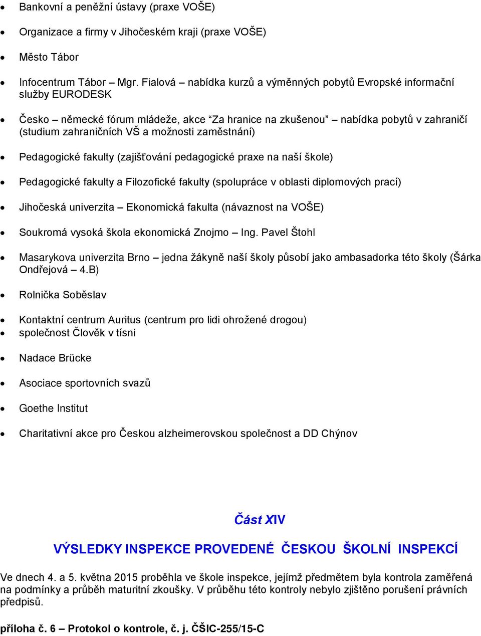 zaměstnání) Pedagogické fakulty (zajišťování pedagogické praxe na naší škole) Pedagogické fakulty a Filozofické fakulty (spolupráce v oblasti diplomových prací) Jihočeská univerzita Ekonomická