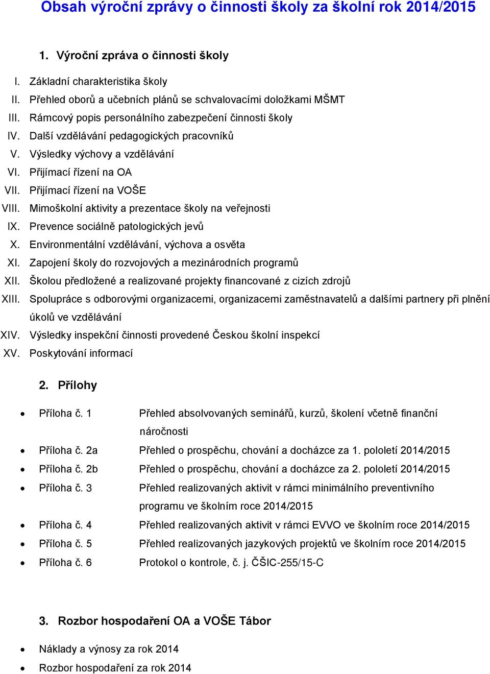 Výsledky výchovy a vzdělávání VI. Přijímací řízení na OA VII. Přijímací řízení na VOŠE VIII. Mimoškolní aktivity a prezentace školy na veřejnosti IX. Prevence sociálně patologických jevů X.