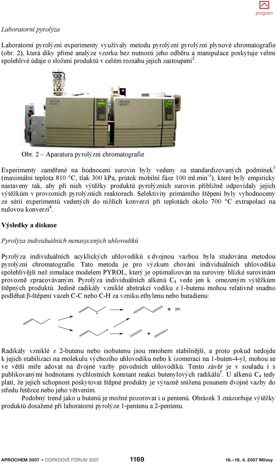 2 Aparatura pyrolýzní chromatografie Experimenty zam ené na hodnocení surovin byly vedeny za standardizovaných podmínek 3 (maximální teplota 810 C, tlak 300 kpa, pr tok mobilní fáze 100 ml.