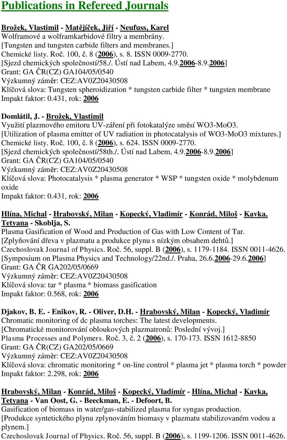 431, rok: 2006 Domlátil, J. - Brožek, Vlastimil Využití plazmového emitoru UV-záření při fotokatalýze směsí WO3-MoO3.