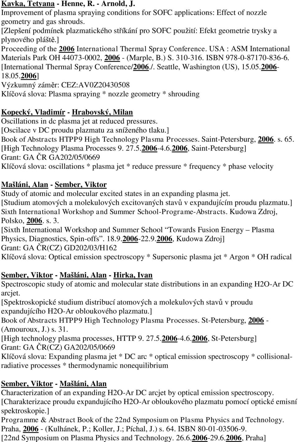 USA : ASM International Materials Park OH 44073-0002, 2006 - (Marple, B.) S. 310-316. ISBN 978-0-87170-836-6. [International Thermal Spray Conference/2006./. Seattle, Washington (US), 15.05.2006-18.