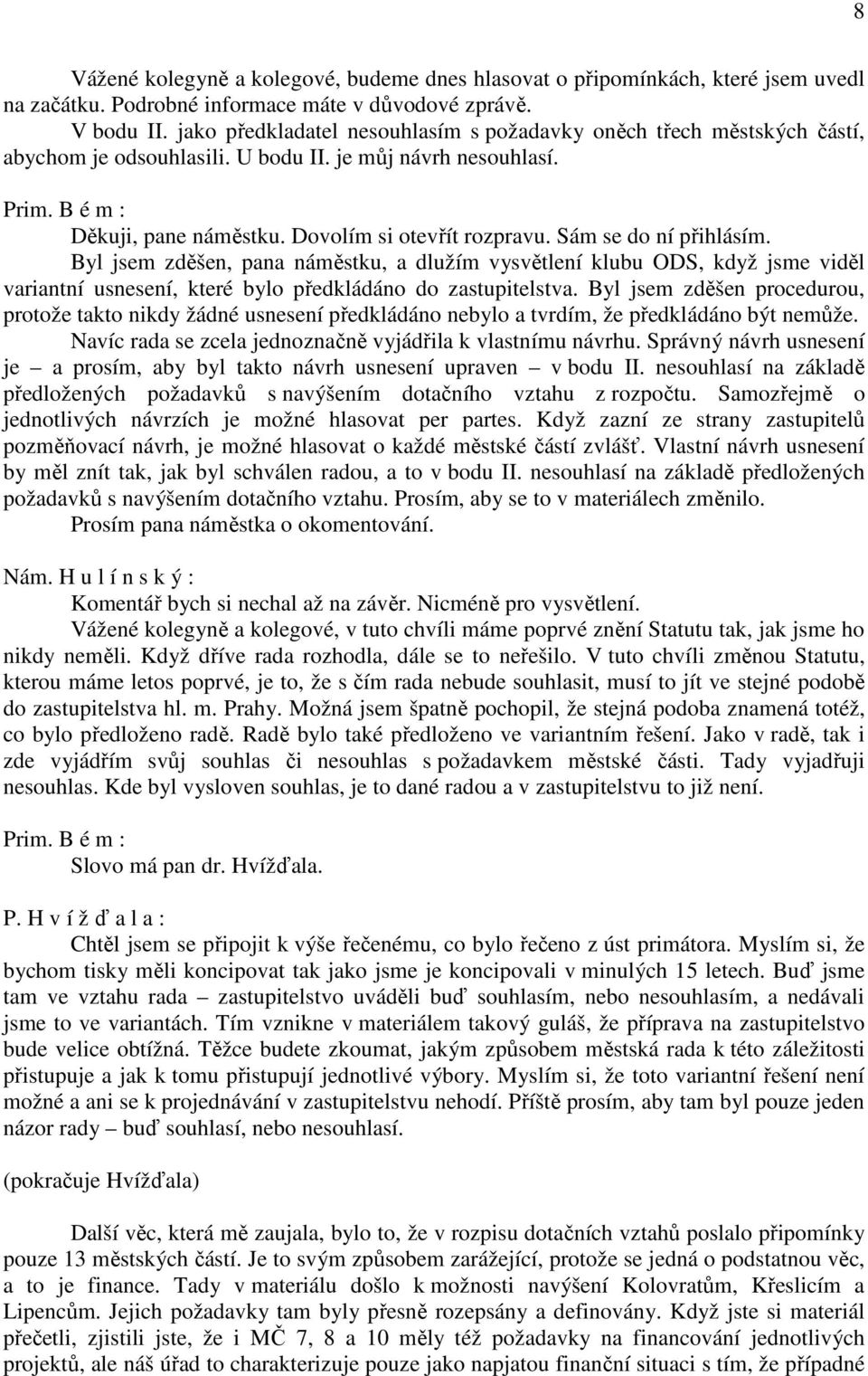 Sám se do ní přihlásím. Byl jsem zděšen, pana náměstku, a dlužím vysvětlení klubu ODS, když jsme viděl variantní usnesení, které bylo předkládáno do zastupitelstva.