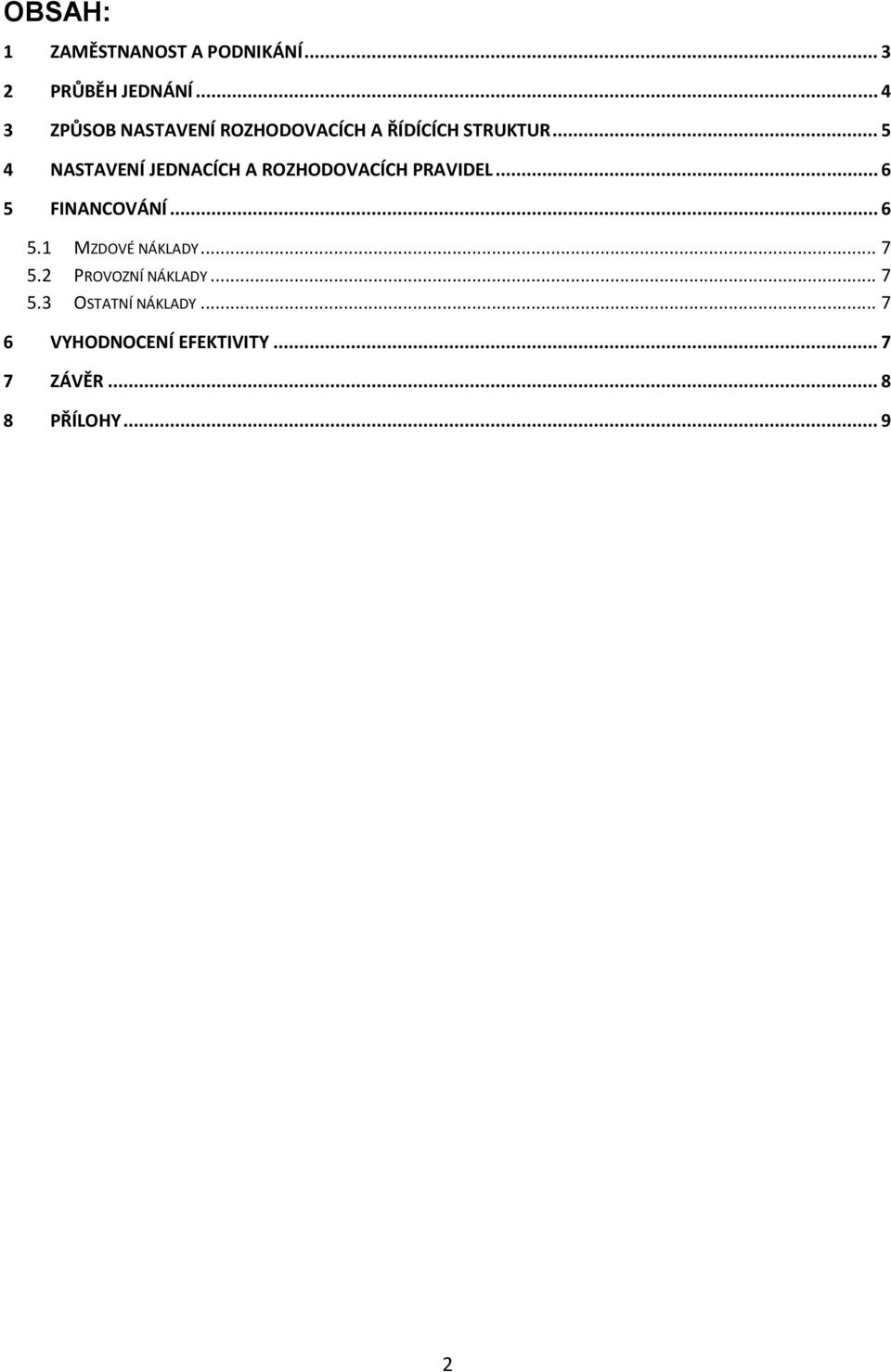 .. 5 4 NASTAVENÍ JEDNACÍCH A ROZHODOVACÍCH PRAVIDEL... 6 5 FINANCOVÁNÍ... 6 5.1 MZDOVÉ NÁKLADY.