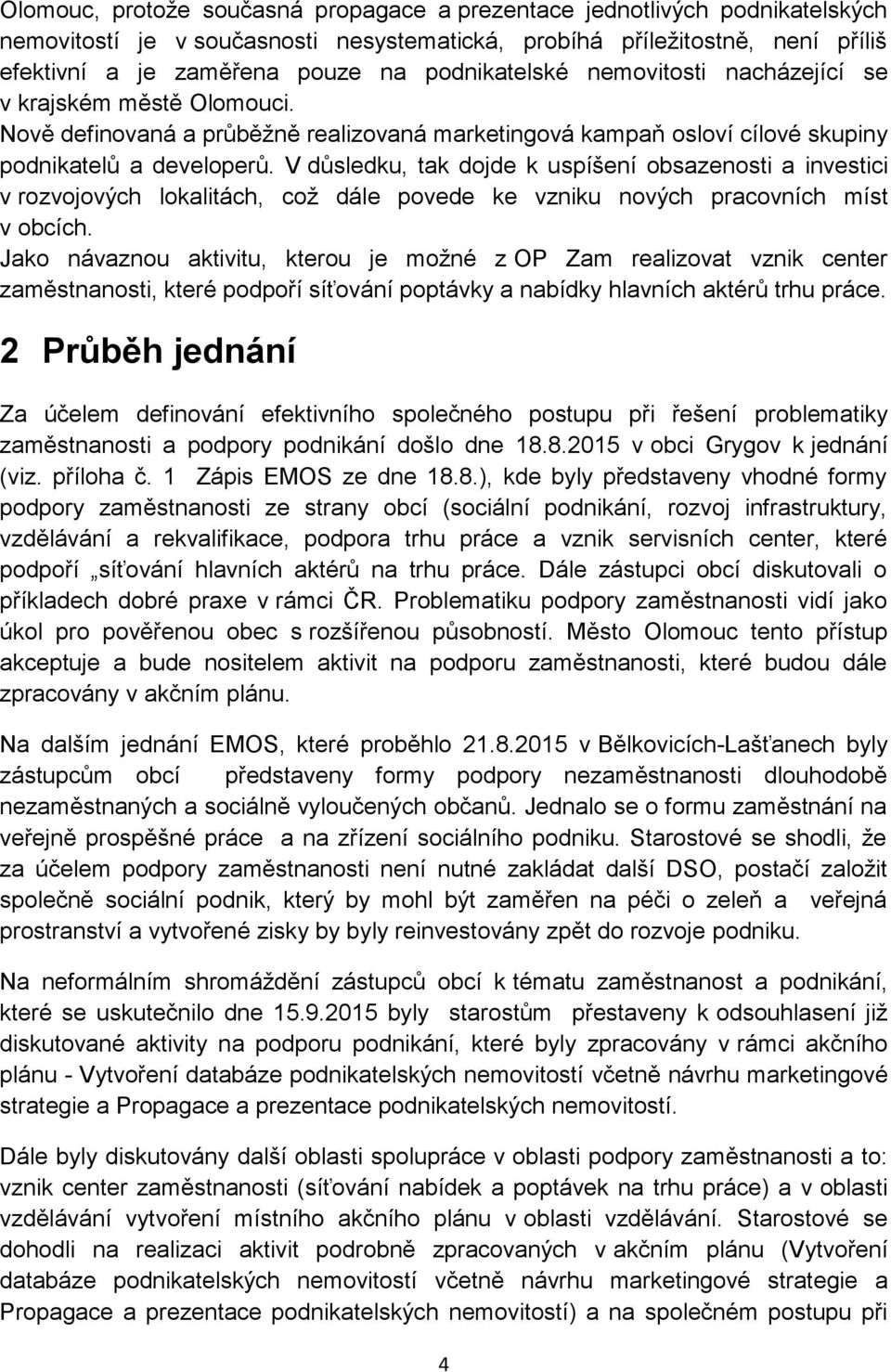 V důsledku, tak dojde k uspíšení obsazenosti a investici v rozvojových lokalitách, což dále povede ke vzniku nových pracovních míst v obcích.