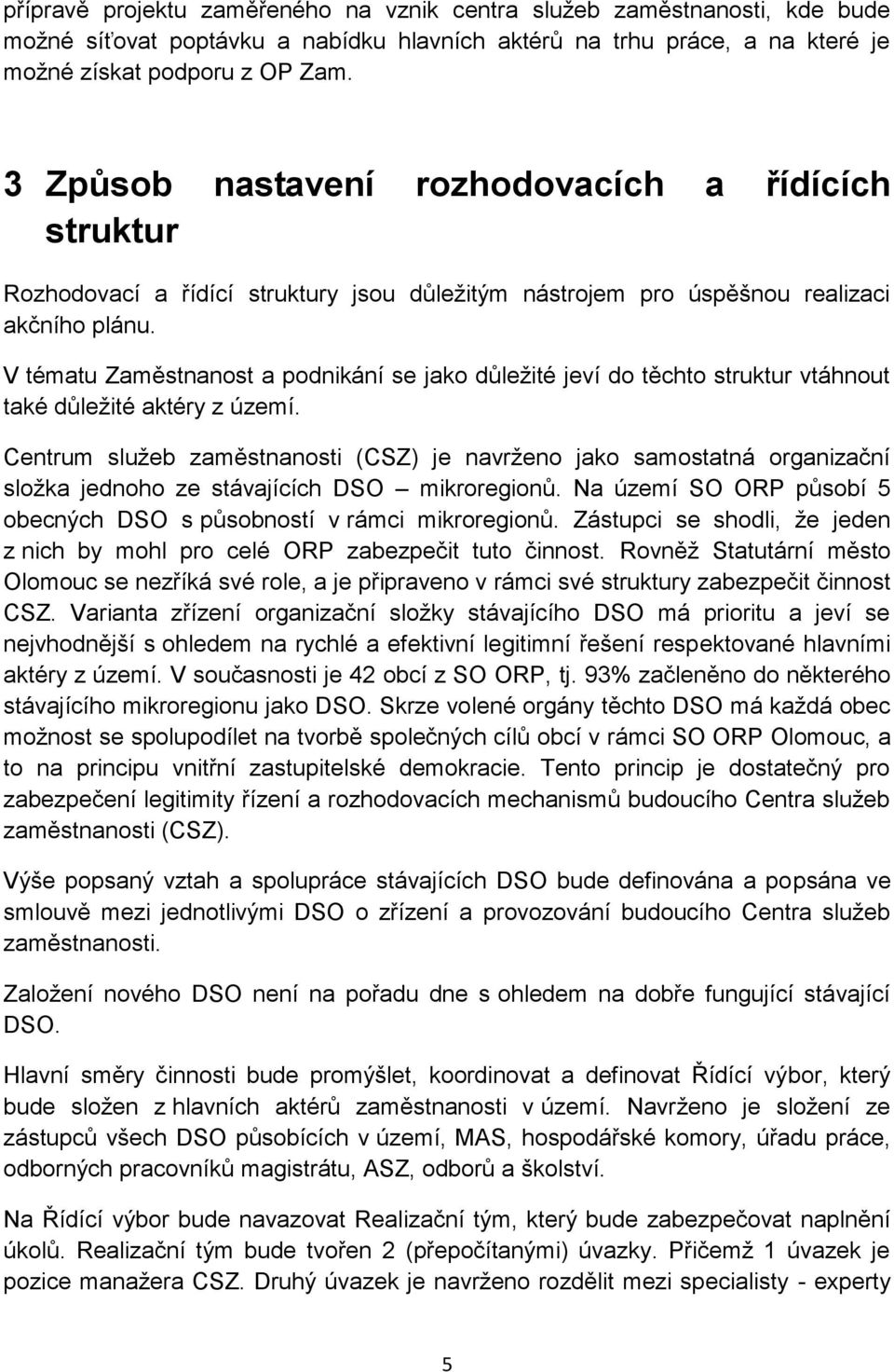 V tématu Zaměstnanost a podnikání se jako důležité jeví do těchto struktur vtáhnout také důležité aktéry z území.